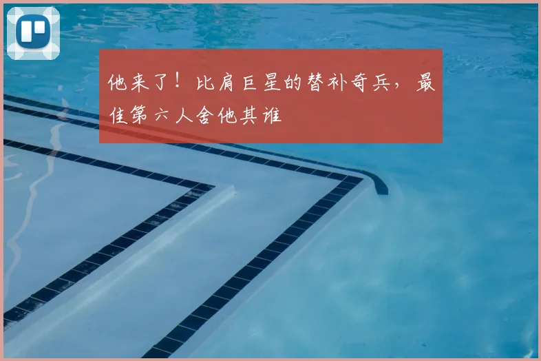 他来了!比肩巨星的替补奇兵,最佳第六人舍他其谁