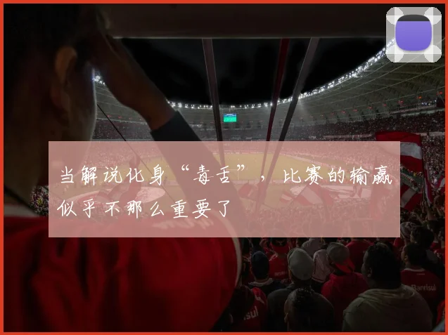 当解说化身“毒舌”，比赛的输赢似乎不那么重要了