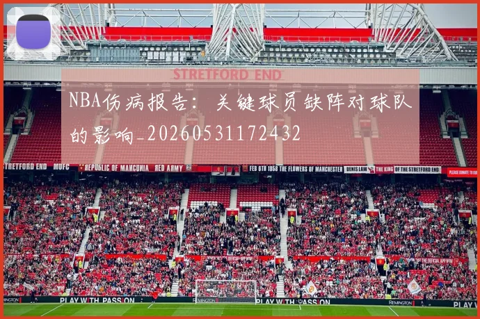 NBA伤病报告：关键球员缺阵对球队的影响_20260531172432
